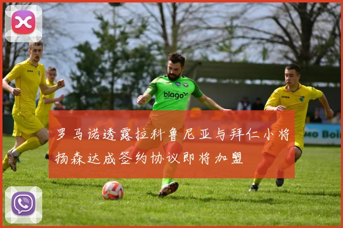 罗马诺透露拉科鲁尼亚与拜仁小将扬森达成签约协议即将加盟